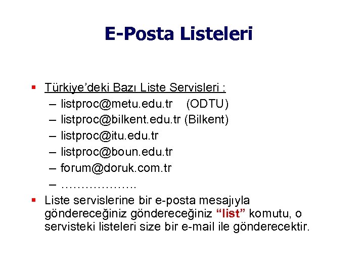 E-Posta Listeleri Türkiye’deki Bazı Liste Servisleri : – listproc@metu. edu. tr (ODTU) – listproc@bilkent.