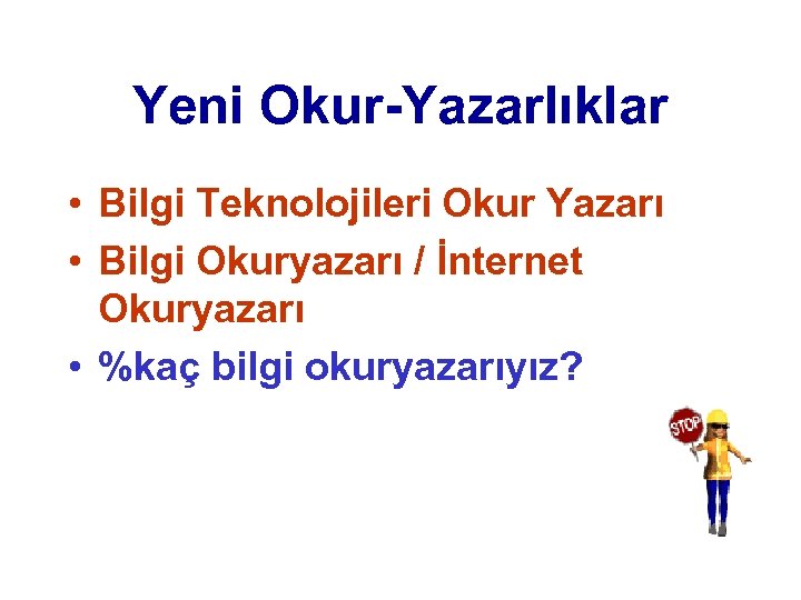 Yeni Okur-Yazarlıklar • Bilgi Teknolojileri Okur Yazarı • Bilgi Okuryazarı / İnternet Okuryazarı •