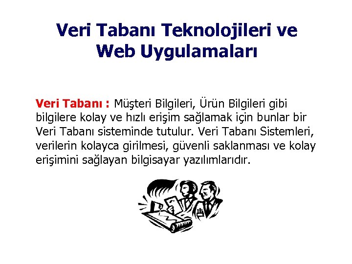 Veri Tabanı Teknolojileri ve Web Uygulamaları Veri Tabanı : Müşteri Bilgileri, Ürün Bilgileri gibi