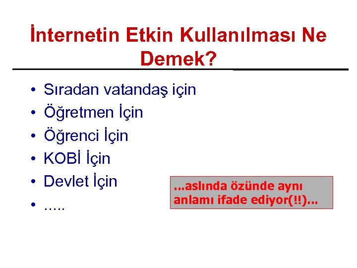 İnternetin Etkin Kullanılması Ne Demek? • • • Sıradan vatandaş için Öğretmen İçin Öğrenci