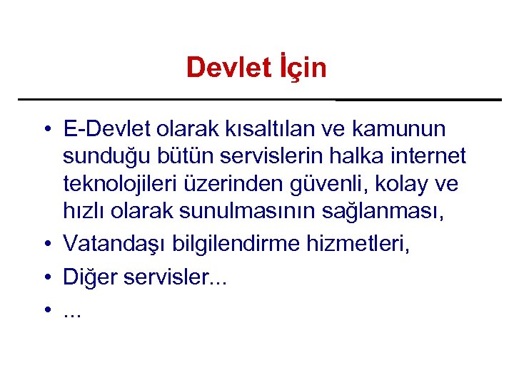 Devlet İçin • E-Devlet olarak kısaltılan ve kamunun sunduğu bütün servislerin halka internet teknolojileri