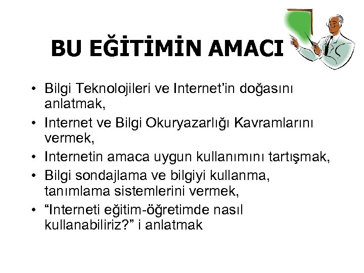 BU EĞİTİMİN AMACI • Bilgi Teknolojileri ve Internet’in doğasını anlatmak, • Internet ve Bilgi