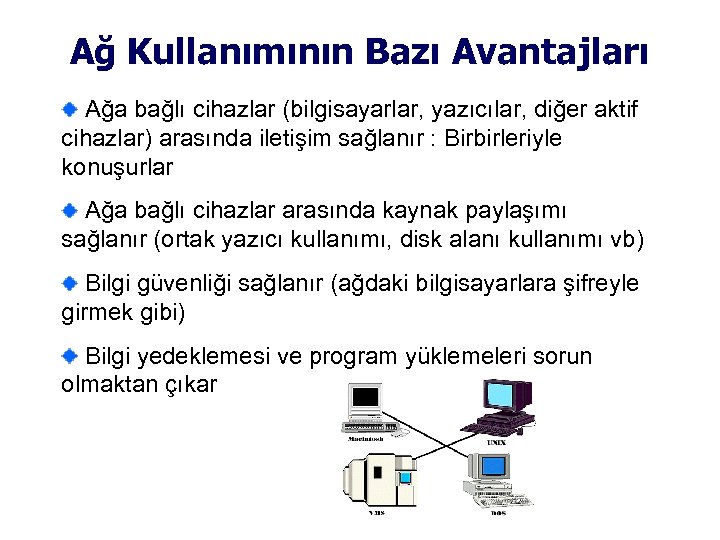 Ağ Kullanımının Bazı Avantajları Ağa bağlı cihazlar (bilgisayarlar, yazıcılar, diğer aktif cihazlar) arasında iletişim