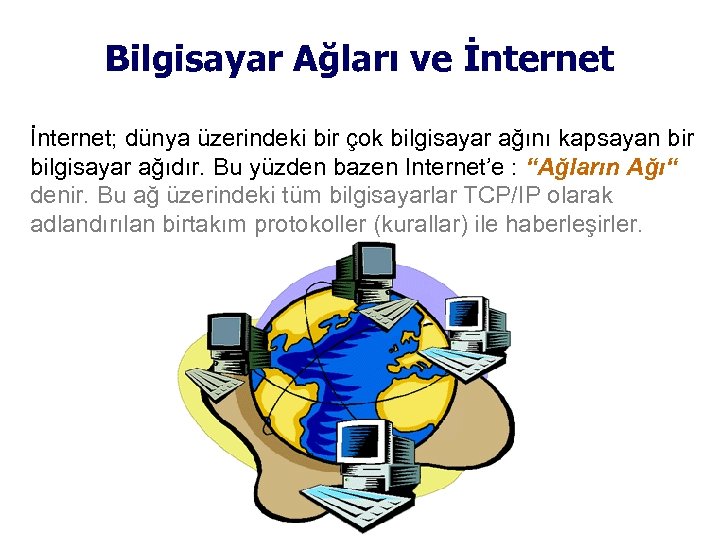 Bilgisayar Ağları ve İnternet; dünya üzerindeki bir çok bilgisayar ağını kapsayan bir bilgisayar ağıdır.