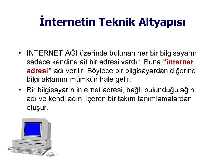 İnternetin Teknik Altyapısı • INTERNET AĞI üzerinde bulunan her bilgisayarın sadece kendine ait bir