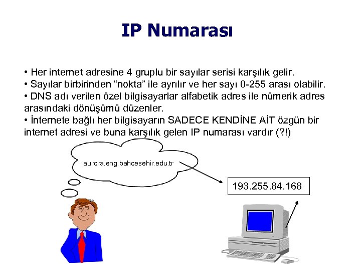 IP Numarası • Her internet adresine 4 gruplu bir sayılar serisi karşılık gelir. •