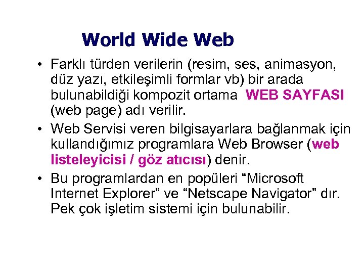 World Wide Web • Farklı türden verilerin (resim, ses, animasyon, düz yazı, etkileşimli formlar