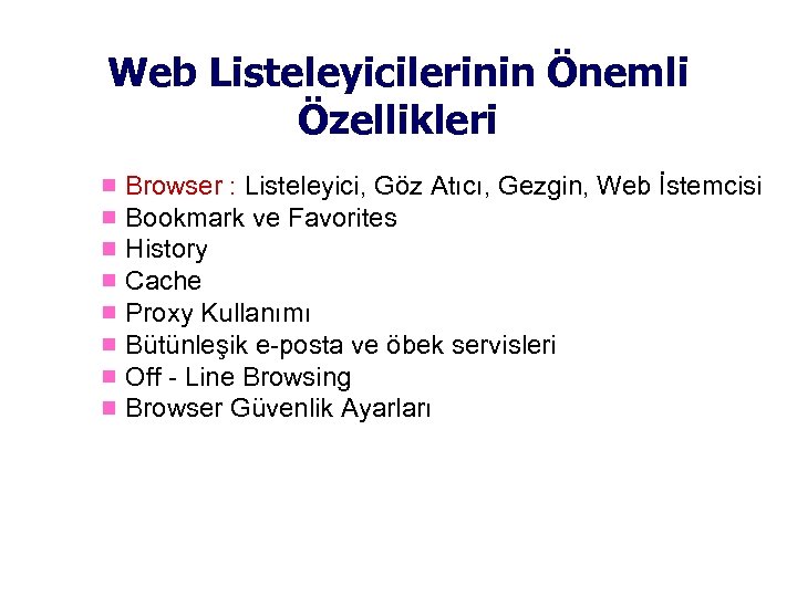 Web Listeleyicilerinin Önemli Özellikleri Browser : Listeleyici, Göz Atıcı, Gezgin, Web İstemcisi Bookmark ve