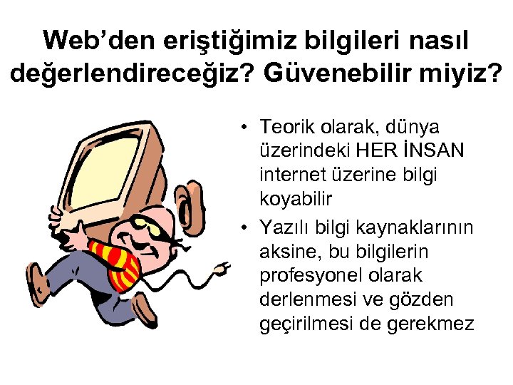 Web’den eriştiğimiz bilgileri nasıl değerlendireceğiz? Güvenebilir miyiz? • Teorik olarak, dünya üzerindeki HER İNSAN