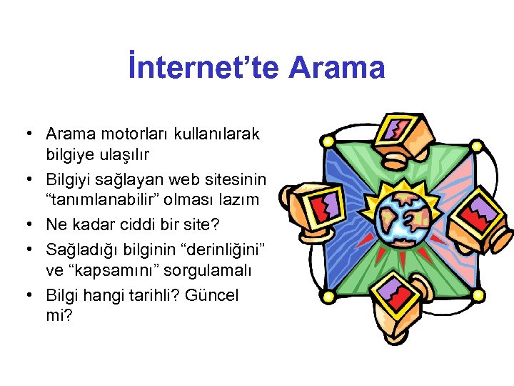 İnternet’te Arama • Arama motorları kullanılarak bilgiye ulaşılır • Bilgiyi sağlayan web sitesinin “tanımlanabilir”