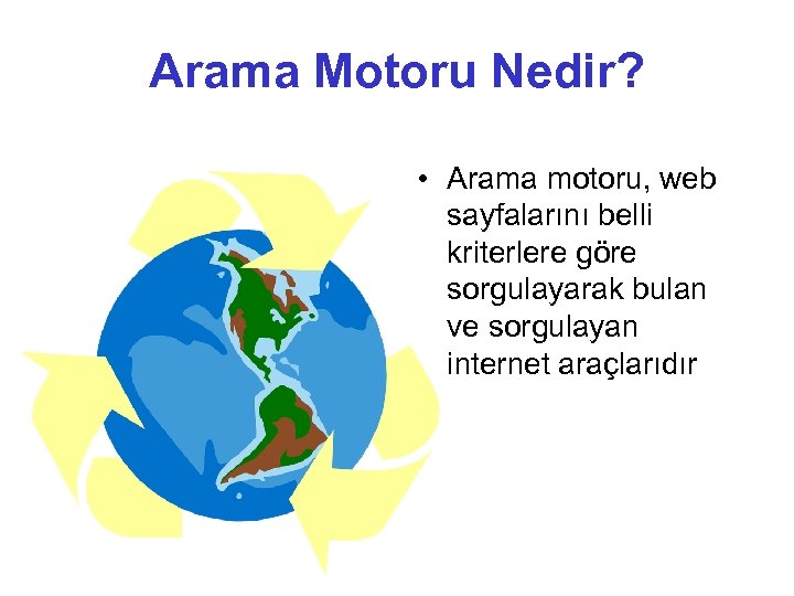 Arama Motoru Nedir? • Arama motoru, web sayfalarını belli kriterlere göre sorgulayarak bulan ve