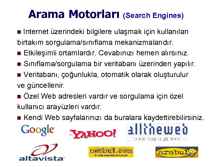 Arama Motorları (Search Engines) Internet üzerindeki bilgilere ulaşmak için kullanılan birtakım sorgulama/sınıflama mekanizmalarıdır. Etkileşimli