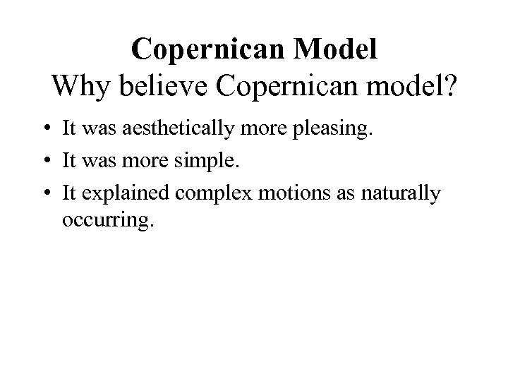 Copernican Model Why believe Copernican model? • It was aesthetically more pleasing. • It