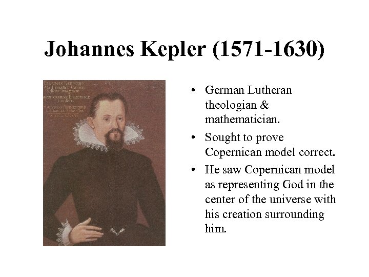 Johannes Kepler (1571 -1630) • German Lutheran theologian & mathematician. • Sought to prove