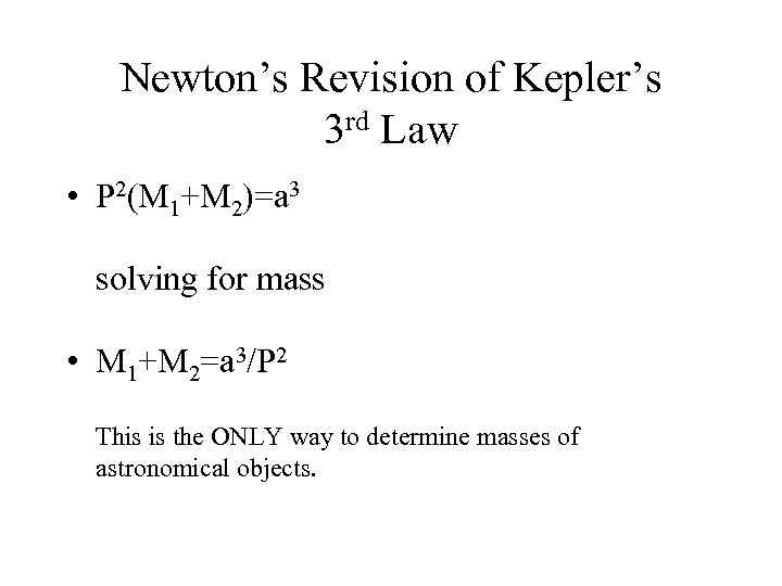 Newton’s Revision of Kepler’s 3 rd Law • P 2(M 1+M 2)=a 3 solving