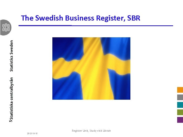The Swedish Business Register, SBR 2012 -10 -15 Register Unit, Study visit Ukrain 