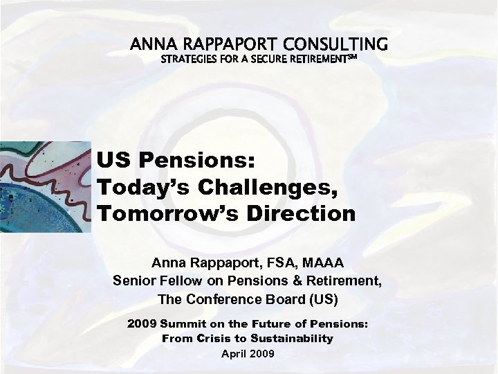 ANNA RAPPAPORT CONSULTING STRATEGIES FOR A SECURE RETIREMENTSM US Pensions: Today’s Challenges, Tomorrow’s Direction