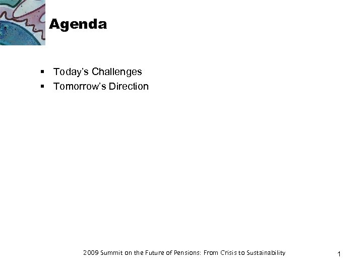 Agenda § Today’s Challenges § Tomorrow’s Direction 2009 Summit on the Future of Pensions: