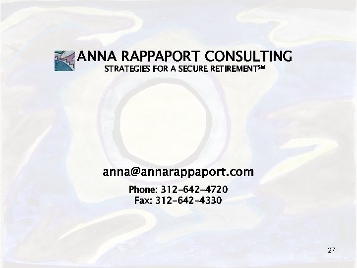 ANNA RAPPAPORT CONSULTING STRATEGIES FOR A SECURE RETIREMENTSM anna@annarappaport. com Phone: 312 -642 -4720