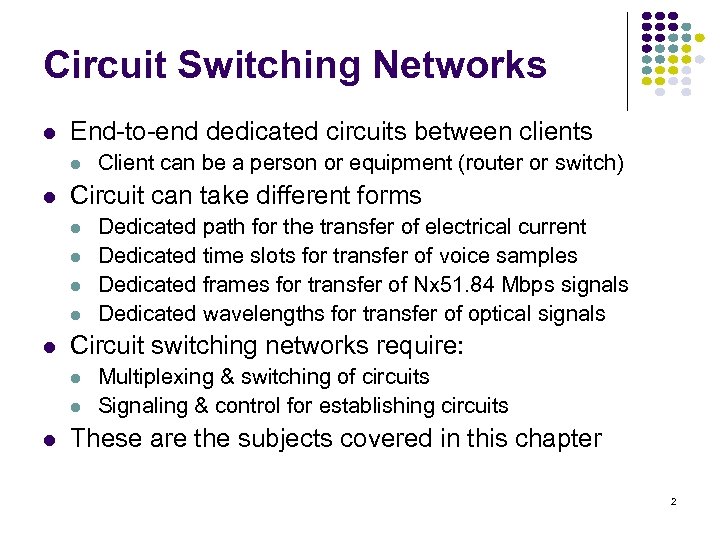 Circuit Switching Networks End-to-end dedicated circuits between clients Circuit can take different forms Dedicated