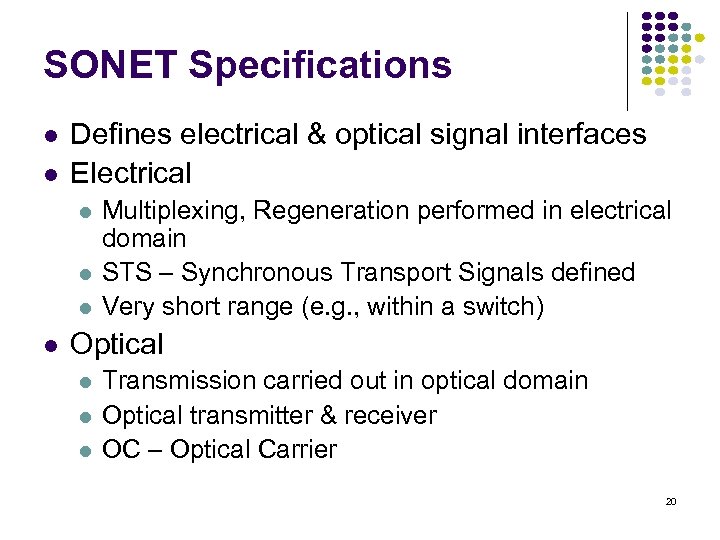 SONET Specifications Defines electrical & optical signal interfaces Electrical Multiplexing, Regeneration performed in electrical