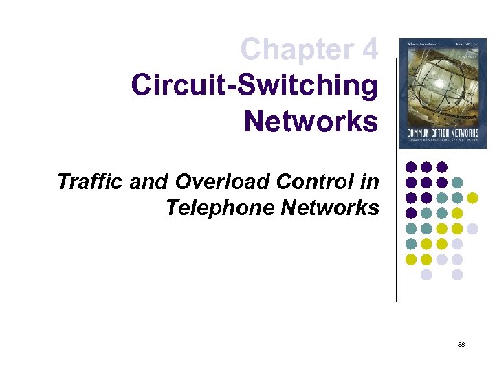Chapter 4 Circuit-Switching Networks Traffic and Overload Control in Telephone Networks 88 