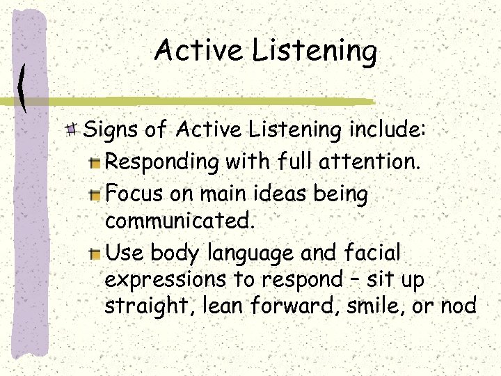 Active Listening Signs of Active Listening include: Responding with full attention. Focus on main