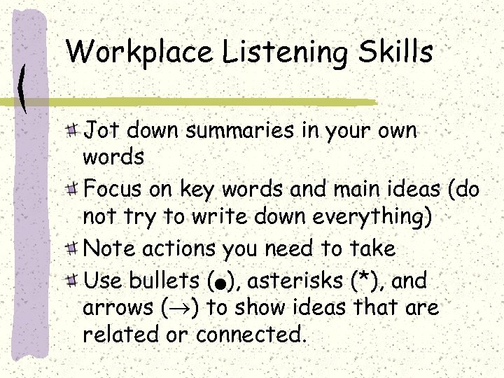 Workplace Listening Skills Jot down summaries in your own words Focus on key words
