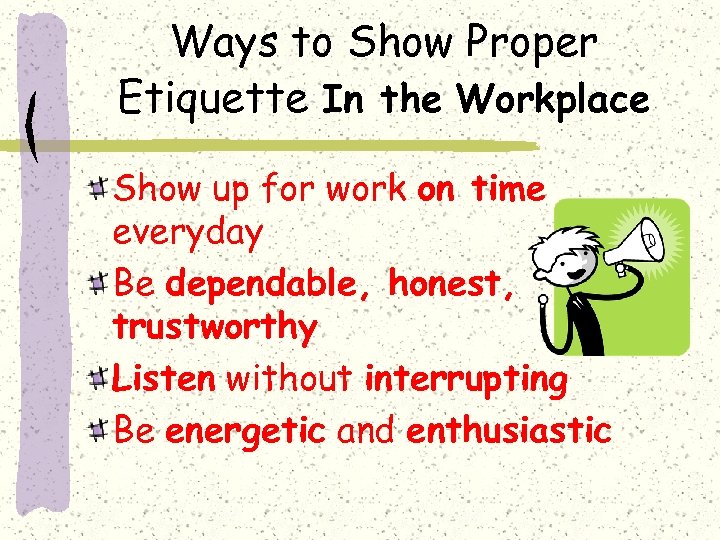 Ways to Show Proper Etiquette In the Workplace Show up for work on time