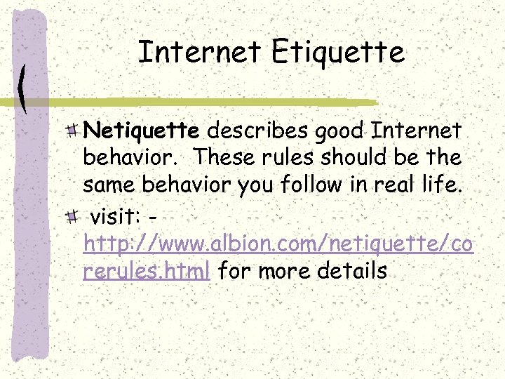 Internet Etiquette Netiquette describes good Internet behavior. These rules should be the same behavior