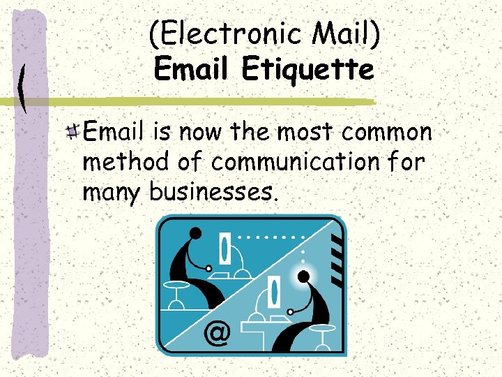 (Electronic Mail) Email Etiquette Email is now the most common method of communication for