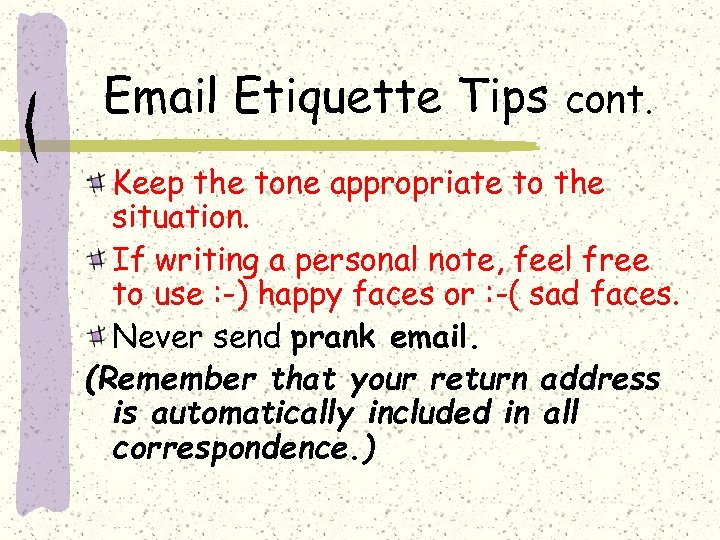 Email Etiquette Tips cont. Keep the tone appropriate to the situation. If writing a