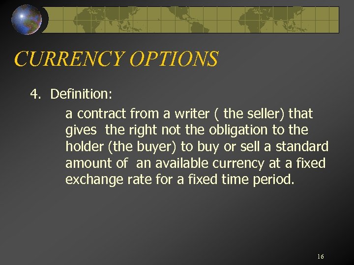 CURRENCY OPTIONS 4. Definition: a contract from a writer ( the seller) that gives