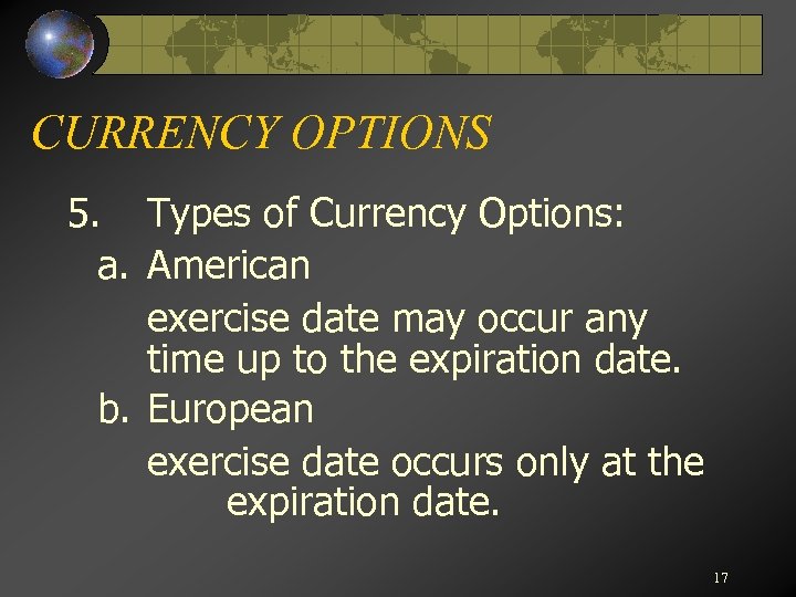 CURRENCY OPTIONS 5. Types of Currency Options: a. American exercise date may occur any