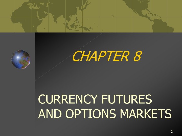 CHAPTER 8 CURRENCY FUTURES AND OPTIONS MARKETS 2 