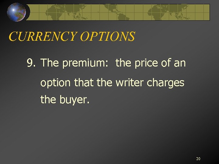 CURRENCY OPTIONS 9. The premium: the price of an option that the writer charges