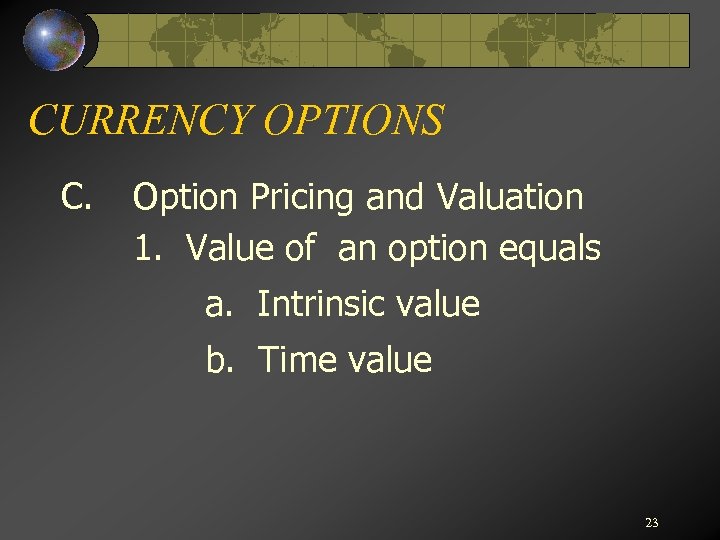 CURRENCY OPTIONS C. Option Pricing and Valuation 1. Value of an option equals a.