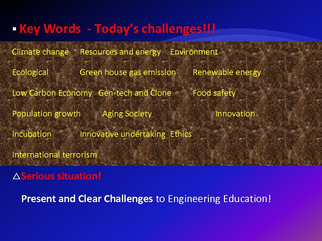 § Key Words - Today’s challenges!!! Climate change Resources and energy Environment Ecological Green