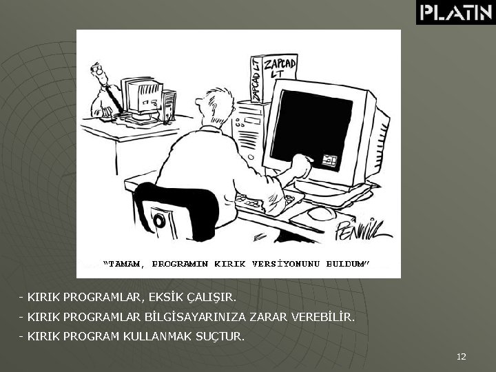 - KIRIK PROGRAMLAR, EKSİK ÇALIŞIR. - KIRIK PROGRAMLAR BİLGİSAYARINIZA ZARAR VEREBİLİR. - KIRIK PROGRAM