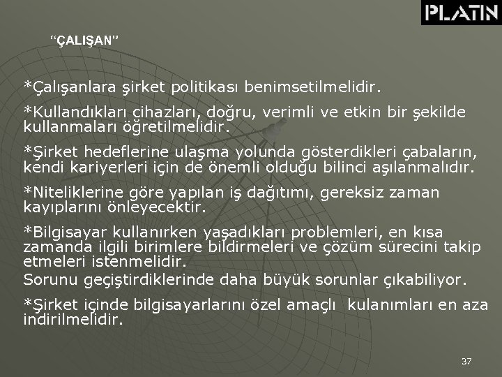 “ÇALIŞAN” *Çalışanlara şirket politikası benimsetilmelidir. *Kullandıkları cihazları, doğru, verimli ve etkin bir şekilde kullanmaları