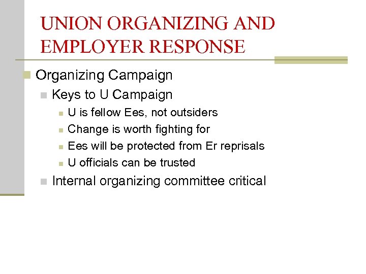 UNION ORGANIZING AND EMPLOYER RESPONSE n Organizing Campaign n Keys to U Campaign n