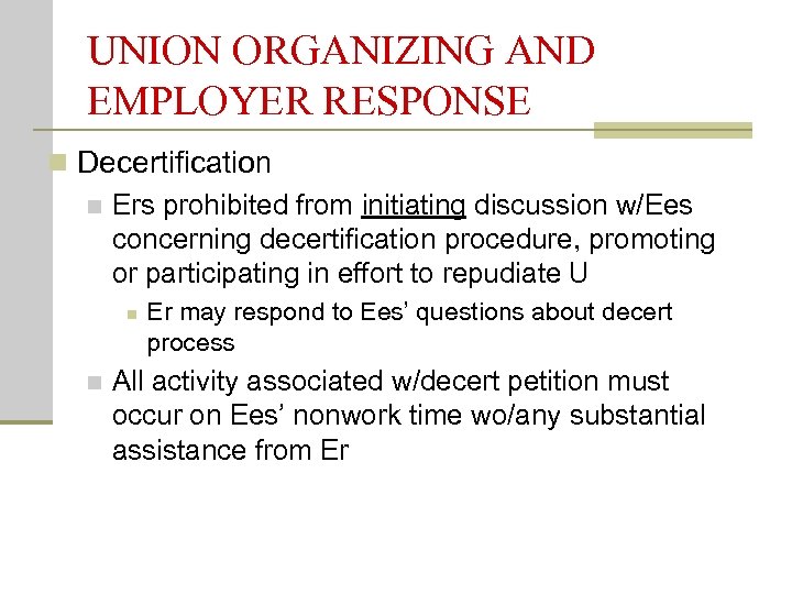 UNION ORGANIZING AND EMPLOYER RESPONSE n Decertification n Ers prohibited from initiating discussion w/Ees