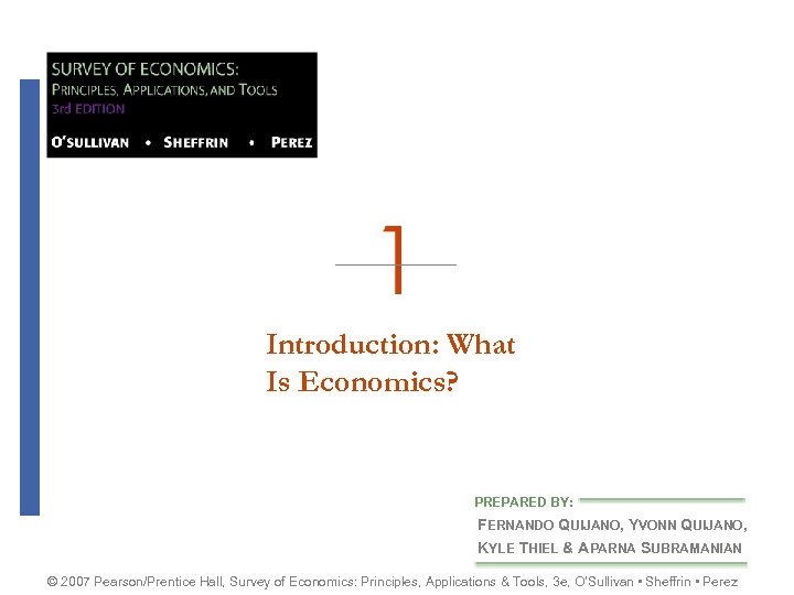 Introduction: What Is Economics? PREPARED BY: FERNANDO QUIJANO, YVONN QUIJANO, KYLE THIEL & APARNA
