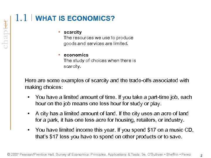 chapter 1. 1 WHAT IS ECONOMICS? • scarcity The resources we use to produce