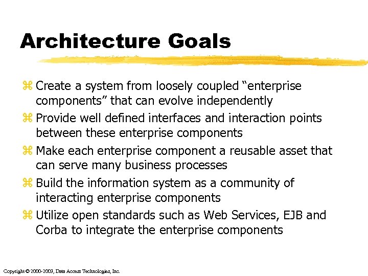 Architecture Goals z Create a system from loosely coupled “enterprise components” that can evolve