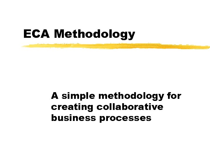 ECA Methodology A simple methodology for creating collaborative business processes 