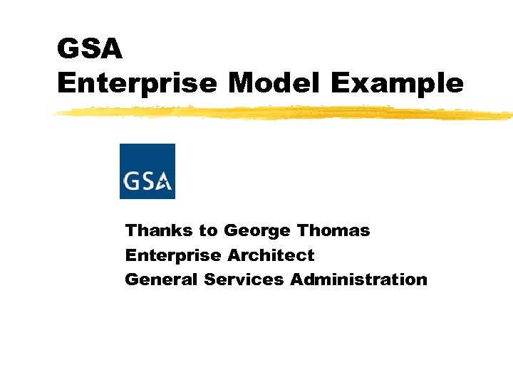 GSA Enterprise Model Example Thanks to George Thomas Enterprise Architect General Services Administration 