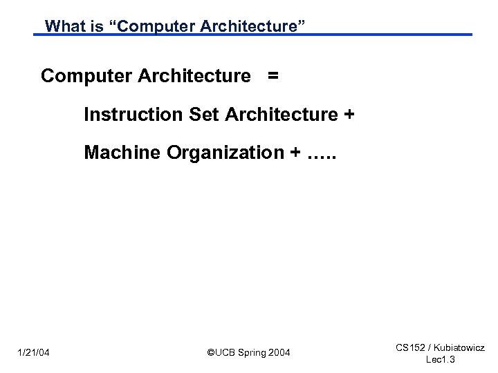 What is “Computer Architecture” Computer Architecture = Instruction Set Architecture + Machine Organization +
