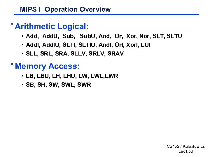 MIPS I Operation Overview ° Arithmetic Logical: • Add, Add. U, Sub. U, And,