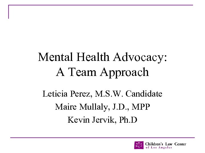Mental Health Advocacy: A Team Approach Leticia Perez, M. S. W. Candidate Maire Mullaly,